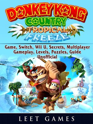 cover image of Donkey Kong Country Tropical Freeze Game, Switch, Wii U, Secrets, Multiplayer, Gameplay, Levels, Puzzles, Guide Unofficial